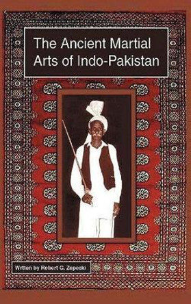 The Ancient Martial Arts of Indo-Pakistan by Robert G Zepecki 9781480977068