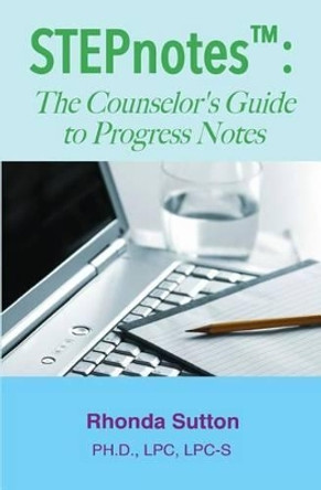STEPnotes(TM): The Counselor's Guide to Progress Notes by Rhonda Sutton 9781492285267
