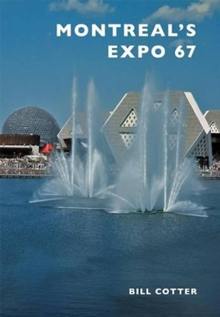 Montreal's Expo 67 by Bill Cotter 9781467116350