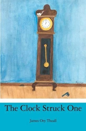 The Clock Struck One by James Ory Theall 9781477669594