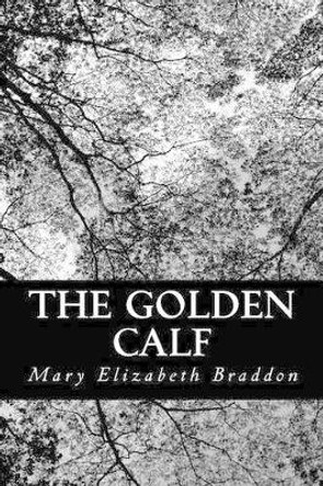 The Golden Calf by Mary Elizabeth Braddon 9781481152358