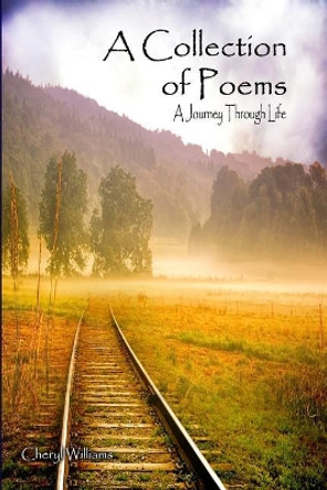 A Collection of Poems: A Journey through Life by Cheryl Williams 9781480956070