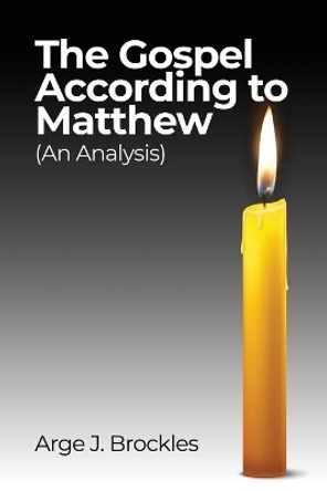 The Gospel According to Matthew: (An Analysis) by Arge J Brockles 9781480984325