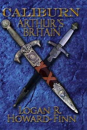 Caliburn: Arthur's Britain by Logan R Howard-Finn 9781480990227