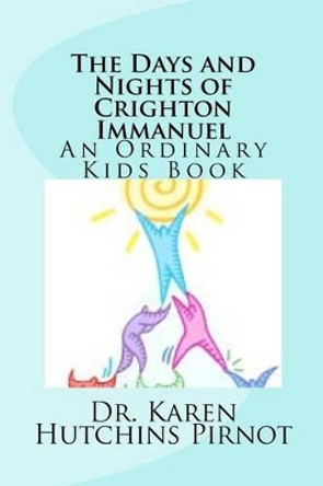 The Days and Nights of Crighton Immanuel: An Ordinary Kids Book by Dr Karen Hutchins Pirnot 9781481018296