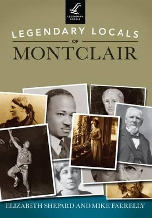 Legendary Locals of Montclair: New Jersey by Elizabeth Shepard 9781467100533