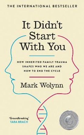 It Didn't Start With You: How inherited family trauma shapes who we are and how to end the cycle by Mark Wolyn