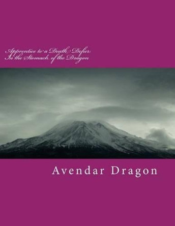 Apprentice to a Death Defier: In the Stomach of the Dragon by Linda Alessandra 9781478252108