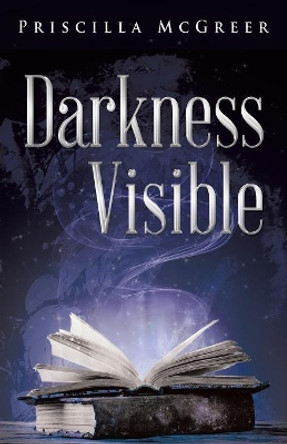 Darkness Visible: The Book of Lilith by Priscilla McGreer 9781491789476