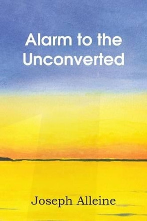 Alarm to the Unconverted by Joseph Alleine 9781483700472