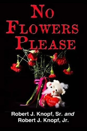 No Flowers Please by Robert J Knopf Jr 9781508536857