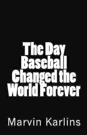 The Day Baseball Changed the World Forever by PH D Marvin Karlins 9781463671808