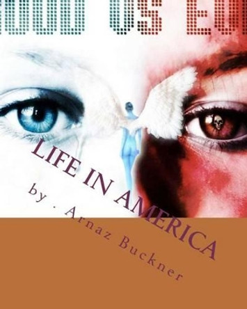 Life In America: Life In America by Arnaz Buckner 9781466363977