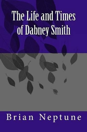 The Life and Times of Dabney Smith: Dabney Quest by Brian Lee Neptune 9781500498276