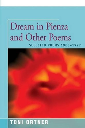 Dream in Pienza and Other Poems by Toni Ortner 9781504029216