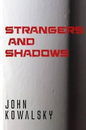 Strangers and Shadows by John Kowalsky 9781493750818