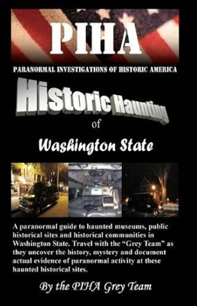 PIHA Paranormal Investigations of Historic America: Historic Haunting of Washington State by Grey Team 9781453754412