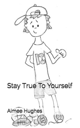 Stay True To Yourself by Aimee Hughes 9781491232668