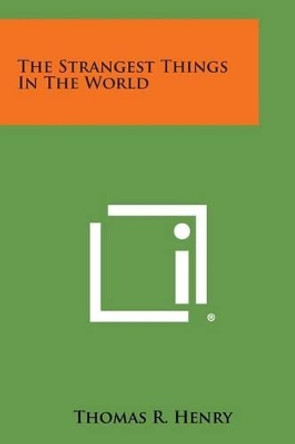 The Strangest Things in the World by Thomas R Henry 9781494043827