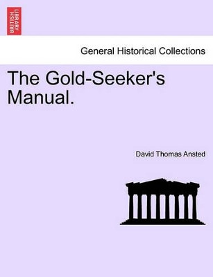 The Gold-Seeker's Manual. by David Thomas Ansted 9781241339098