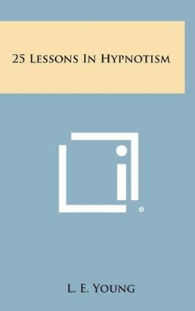 25 Lessons in Hypnotism by L E Young 9781258827403