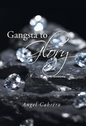 Gangsta to Glory by Angel Cabrera 9781491720431