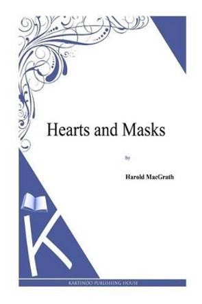 Hearts and Masks by Harold Macgrath 9781494913021