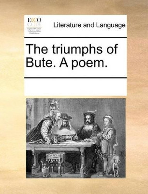 The Triumphs of Bute. a Poem by Multiple Contributors 9781170027059