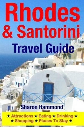 Rhodes & Santorini Travel Guide: Attractions, Eating, Drinking, Shopping & Places To Stay by Sharon Hammond 9781500341725