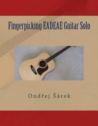 Fingerpicking EADEAE Guitar Solo by Ondrej Sarek 9781500368098