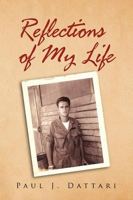 Reflections of My Life by Paul J Dattari 9781453539811