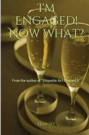 I'm Engaged! Now What? by Ej Divitt 9781494237813