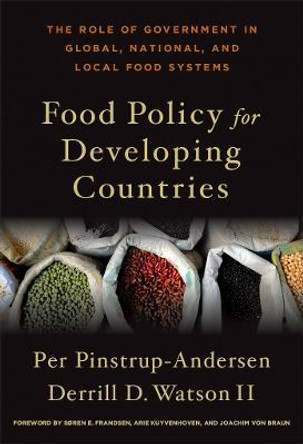 Food Policy for Developing Countries: The Role of Government in Global, National, and Local Food Systems by Per Pinstrup-Andersen