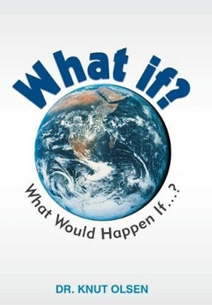 What If?: What Would Happen If ...? by Knut Olsen 9781491705285