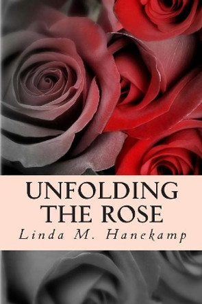 Unfolding the Rose by Linda M Hanekamp 9781482514155