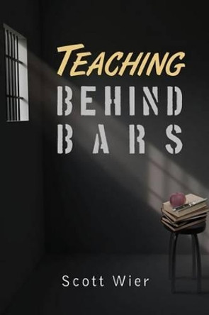 Teaching Behind Bars by Scott Wier 9781477668177