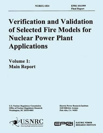 Verification & Validation of Selected Fire Models for Nuclear Power Plant Applications: Volume 1 by U S Nuclear Regulatory Commission 9781500374044