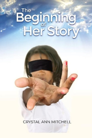 The Beginning of Her Story by Crystal Ann Mitchell 9781480991705