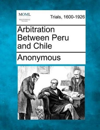 Arbitration Between Peru and Chile by Anonymous 9781275760769