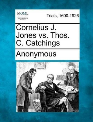 Cornelius J. Jones vs. Thos. C. Catchings by Anonymous 9781275756816