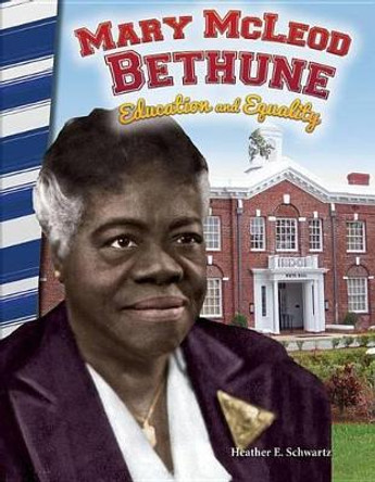 Mary McLeod Bethune: Education and Equality: Education and Equality by Heather Schwartz 9781493835454