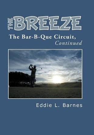 The Breeze: The Bar-B-Que Circuit, Continued by Eddie L Barnes 9781491713914