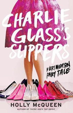 Charlie Glass's Slippers: A Very Modern Fairytale by Holly McQueen 9781476727059