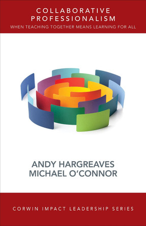 Collaborative Professionalism: When Teaching Together Means Learning for All by Andrew Hargreaves 9781506328157