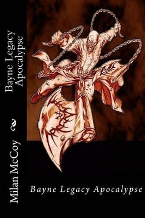 Bayne Legacy Apocalypse: The End is a New Beginning by Milan McCoy 9781505438314