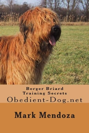 Berger Briard Training Secrets: Obedient-Dog.net by Mark Mendoza 9781505451627