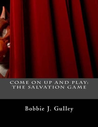 Come On Up And Play: The Salvation Game by Bobbie J Gulley 9781505475685