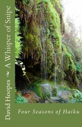 A Whisper of Snipe: Four Seasons of Haiku by David Townsend Hoopes 9781505484731