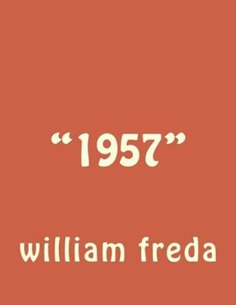 &quot;1957&quot; by William G Freda Sr 9781505491920