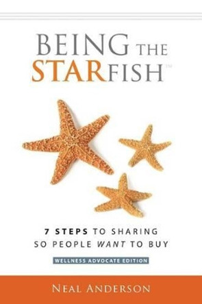 Being the STARfish: 7 Steps to Sharing so People Want to Buy by Neal Anderson 9781505495485